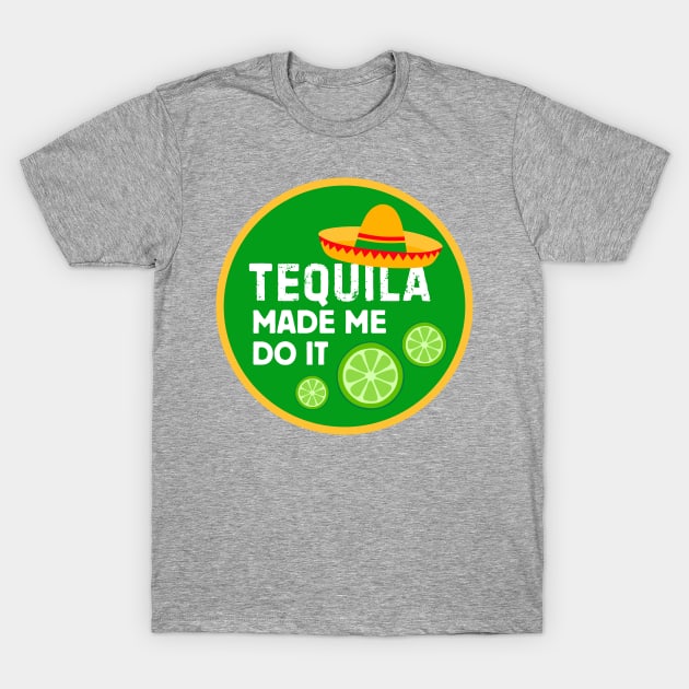 Tequila Made Me Do It! T-Shirt by Popish Culture